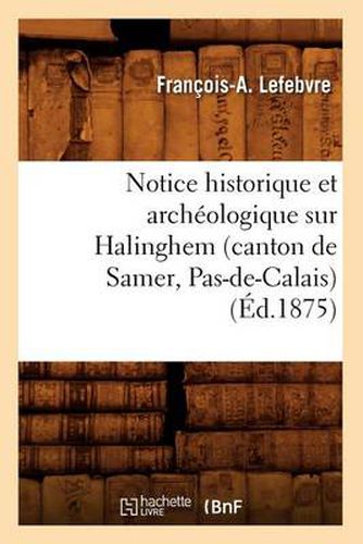 Notice Historique Et Archeologique Sur Halinghem (Canton de Samer, Pas-De-Calais) (Ed.1875)