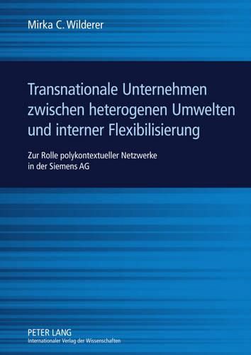 Cover image for Transnationale Unternehmen Zwischen Heterogenen Umwelten Und Interner Flexibilisierung: Zur Rolle Polykontextueller Netzwerke in Der Siemens AG