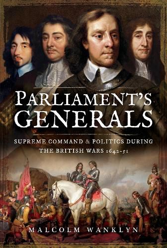 Cover image for Parliament's Generals: Supreme Command and Politics during the British Wars 1642-51