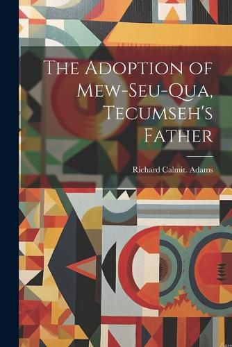 Cover image for The Adoption of Mew-seu-qua, Tecumseh's Father