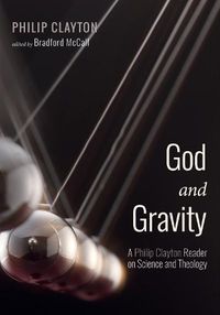 Cover image for God and Gravity: A Philip Clayton Reader on Science and Theology