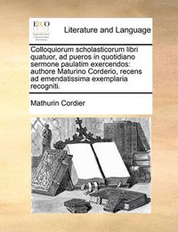 Cover image for Colloquiorum Scholasticorum Libri Quatuor, Ad Pueros in Quotidiano Sermone Paulatim Exercendos