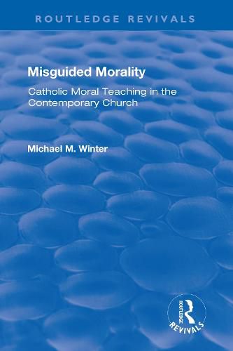 Misguided Morality: Catholic Moral Teaching in the Contemporary Church