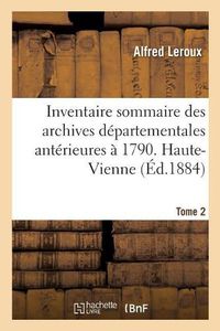 Cover image for Inventaire Sommaire Des Archives Departementales Anterieures A 1790. Haute-Vienne. Tome 2: Serie H. Supplement Archives Hospitalieres. Hospices Et Hopitaux de Limoges, Bellac, Le Dorat