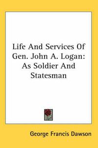 Cover image for Life and Services of Gen. John A. Logan: As Soldier and Statesman