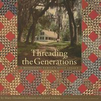 Cover image for Threading the Generations: A Mississippi Family's Quilt Legacy