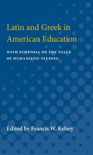 Cover image for Latin and Greek in American Education: With Symposia on the Value of Humanistic Studies