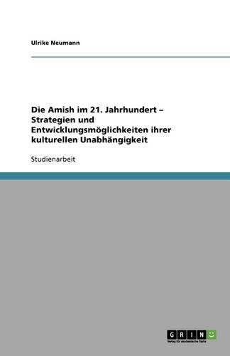 Cover image for Die Amish im 21. Jahrhundert - Strategien und Entwicklungsmoeglichkeiten ihrer kulturellen Unabhangigkeit