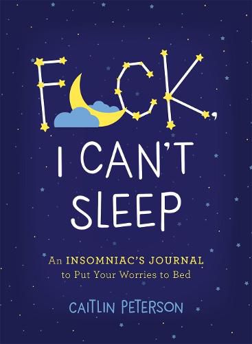 F*ck, I Can't Sleep: An Insomniac's Journal to Put Your Worries to Bed