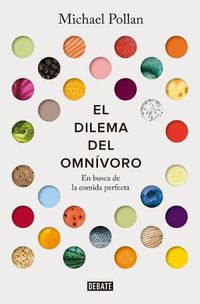 Cover image for El dilema del omnivoro: En busca de la comida perfecta / The Omnivore's Dilemma: A Natural History of Four Meals