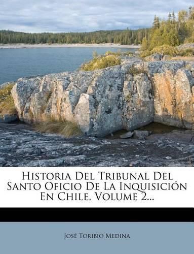 Cover image for Historia Del Tribunal Del Santo Oficio De La Inquisicion En Chile, Volume 2...