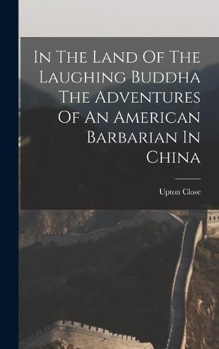 Cover image for In The Land Of The Laughing Buddha The Adventures Of An American Barbarian In China