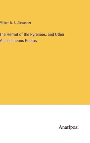Cover image for The Hermit of the Pyrenees, and Other Miscellaneous Poems