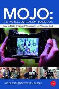 Cover image for MOJO: The Mobile Journalism Handbook: How to Make Broadcast Videos with an iPhone or iPad