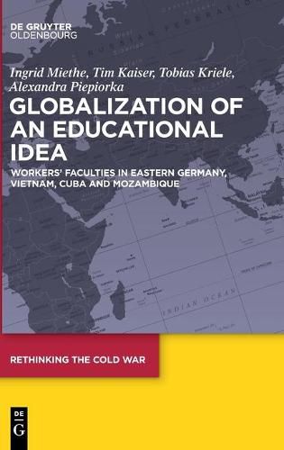 Cover image for Globalization of an Educational Idea: Workers' Faculties in Eastern Germany, Vietnam, Cuba and Mozambique