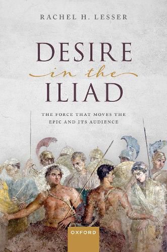 Cover image for Desire in the Iliad: The Force That Moves the Epic and Its Audience