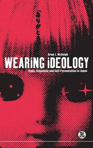 Cover image for Wearing Ideology: State, Schooling and Self-Presentation in Japan