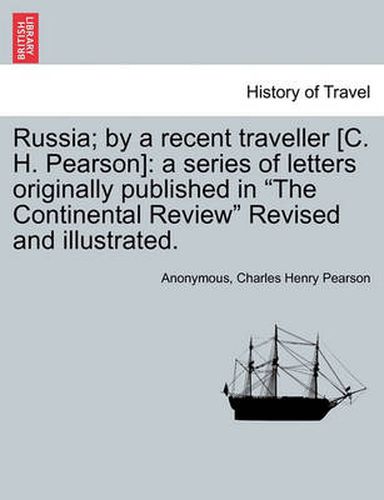 Cover image for Russia; By a Recent Traveller [C. H. Pearson]: A Series of Letters Originally Published in  The Continental Review  Revised and Illustrated.