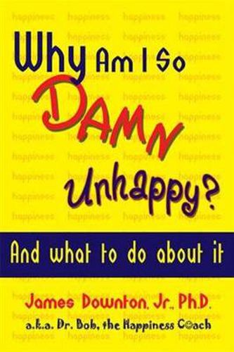 Cover image for Why Am I So DAMN Unhappy?: And what to do about it