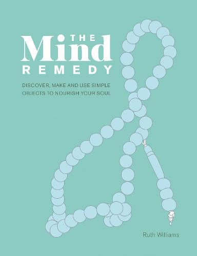 Cover image for The Mind Remedy: Discover, Make and Use Simple Objects to Nourish Your Soul