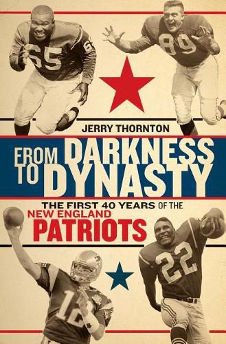 From Darkness to Dynasty: The First 40 Years of the New England Patriots