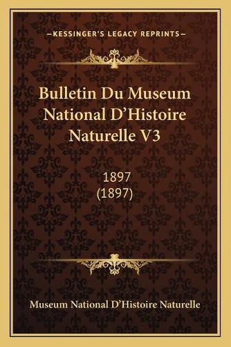 Bulletin Du Museum National D'Histoire Naturelle V3: 1897 (1897)