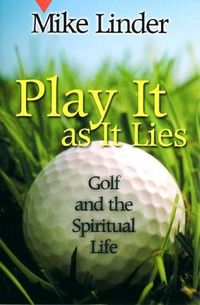 Cover image for Play It as It Lies: Golf and the Spiritual Life