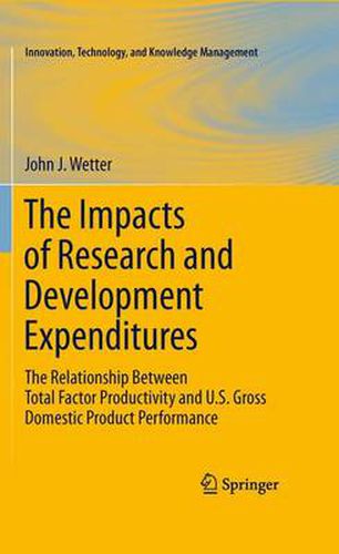 Cover image for The Impacts of Research and Development Expenditures: The Relationship Between Total Factor Productivity and U.S. Gross Domestic Product Performance