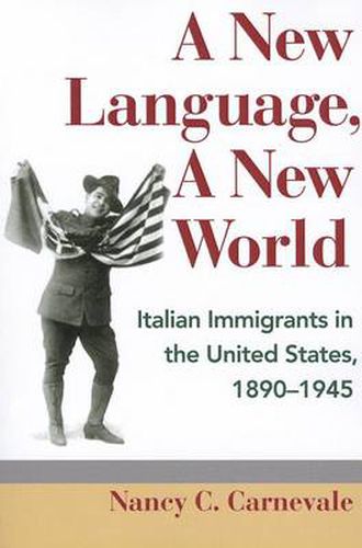 Cover image for A New Language, A New World: Italian Immigrants in the United States, 1890-1945