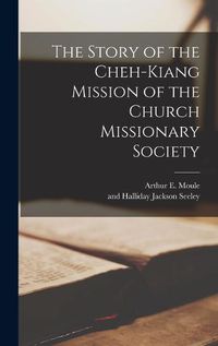 Cover image for The Story of the Cheh-Kiang Mission of the Church Missionary Society