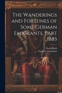 Cover image for The Wanderings and Fortunes of Some German Emigrants, Part 1885