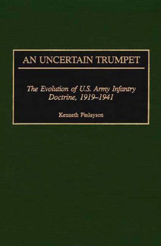 Cover image for An Uncertain Trumpet: The Evolution of U.S. Army Infantry Doctrine, 1919-1941