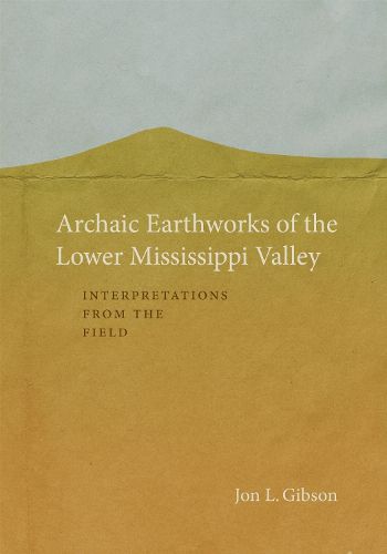 Cover image for Archaic Earthworks of the Lower Mississippi Valley: Interpretations from the Field