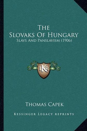 Cover image for The Slovaks of Hungary: Slavs and Panslavism (1906)