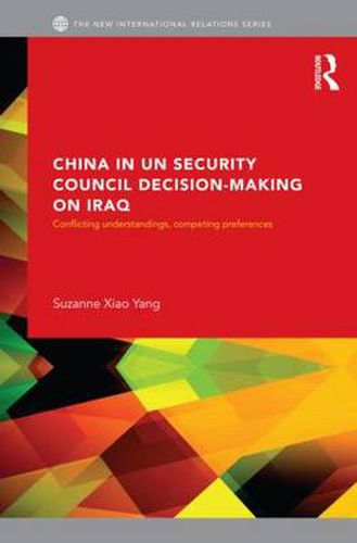 Cover image for China in UN Security Council Decision-Making on Iraq: Conflicting Understandings, Competing Preferences