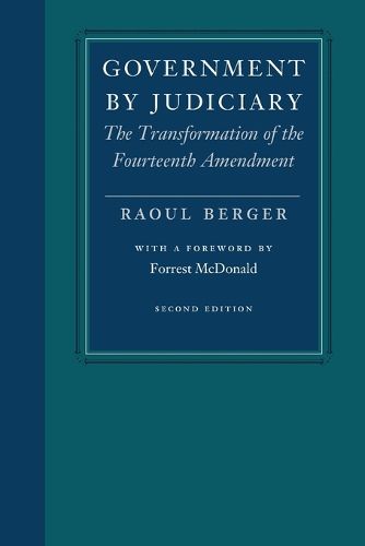 Cover image for Government by Judiciary: The Transformation of the Fourteenth Amendment, Second Edition