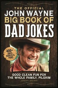 Cover image for The Official John Wayne Big Book of Dad Jokes: Good clean fun for the whole family, pilgrim