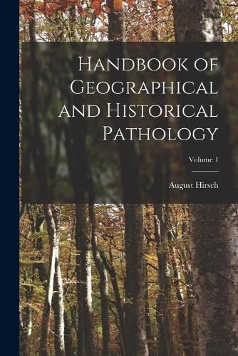 Cover image for Handbook of Geographical and Historical Pathology; Volume 1