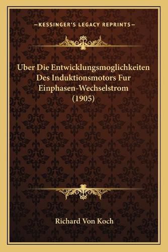 Uber Die Entwicklungsmoglichkeiten Des Induktionsmotors Fur Einphasen-Wechselstrom (1905)