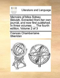 Cover image for Memoirs of Miss Sidney Bidulph. Extracted from Her Own Journal, and Now First Published. in Three Volumes. ... the Fourth Edition. Volume 2 of 3