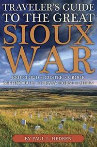 Cover image for Traveller's Guide to the Great Sioux War: The Battlefields, Forts and Related Sites of America's Greatest Indian War