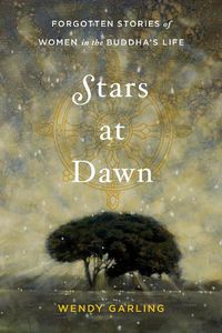 Cover image for Stars at Dawn: Forgotten Stories of Women in the Buddha's Life