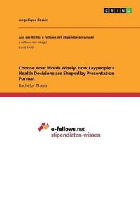 Cover image for Choose Your Words Wisely. How Laypeople's Health Decisions are Shaped by Presentation Format