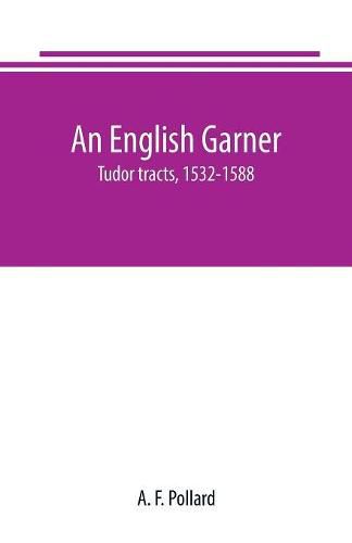 An English Garner: Tudor tracts, 1532-1588