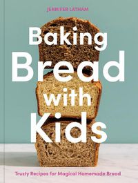 Cover image for Baking Bread with Kids: Trusty Recipes for Magical Homemade Bread