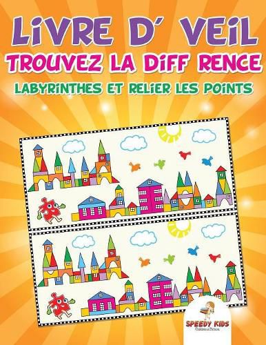 Cover image for Livre d'eveil: Trouvez la difference, labyrinthes et relier les points (French Edition)