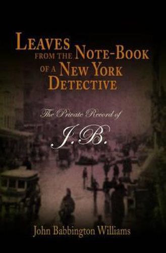 Leaves from the Note-book of a New York Detective: The Private Record of J.B.