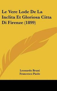 Cover image for Le Vere Lode de La Inclita Et Gloriosa Citta Di Firenze (1899)