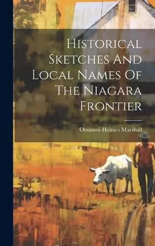 Cover image for Historical Sketches And Local Names Of The Niagara Frontier