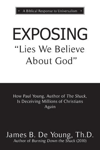 Cover image for EXPOSING Lies We Believe About God: How the Author of The Shack Is Deceiving Millions of Christians Again